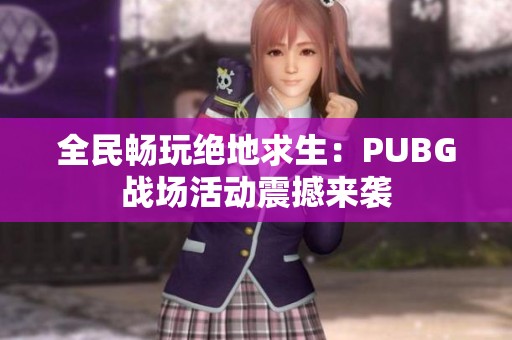 全民畅玩绝地求生：PUBG战场活动震撼来袭