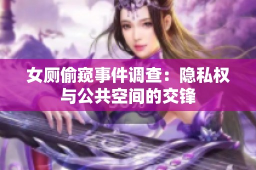 女厕偷窥事件调查：隐私权与公共空间的交锋