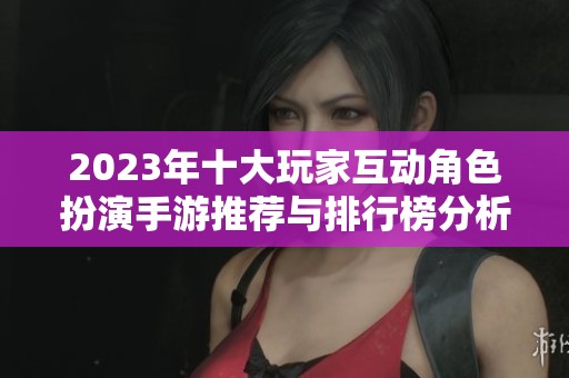 2023年十大玩家互动角色扮演手游推荐与排行榜分析