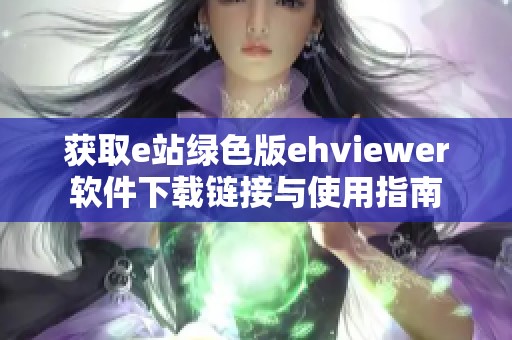 获取e站绿色版ehviewer软件下载链接与使用指南