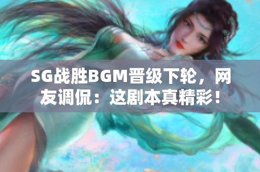 SG战胜BGM晋级下轮，网友调侃：这剧本真精彩！