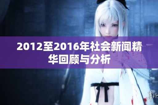 2012至2016年社会新闻精华回顾与分析