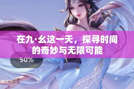 在九·幺这一天，探寻时间的奇妙与无限可能