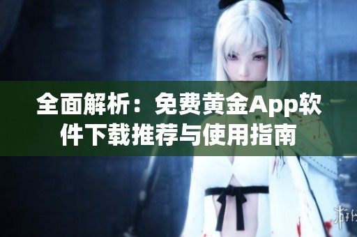 全面解析：免费黄金App软件下载推荐与使用指南