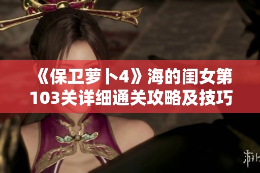 《保卫萝卜4》海的闺女第103关详细通关攻略及技巧分享