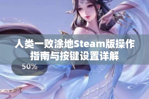 人类一败涂地Steam版操作指南与按键设置详解