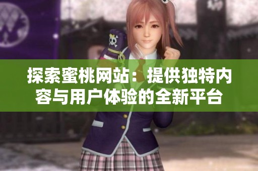 探索蜜桃网站：提供独特内容与用户体验的全新平台