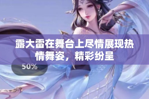 露大雷在舞台上尽情展现热情舞姿，精彩纷呈