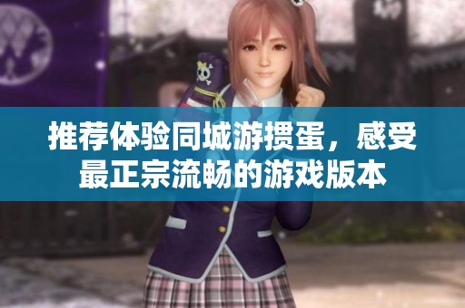 推荐体验同城游掼蛋，感受最正宗流畅的游戏版本