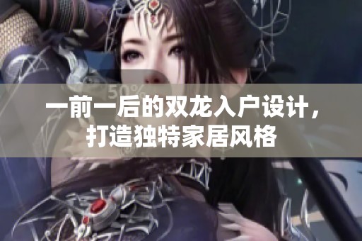 一前一后的双龙入户设计，打造独特家居风格