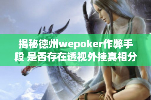 揭秘德州wepoker作弊手段 是否存在透视外挂真相分析
