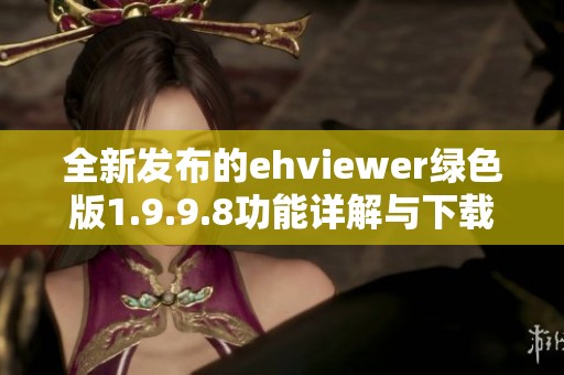 全新发布的ehviewer绿色版1.9.9.8功能详解与下载指南