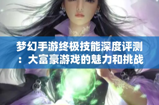 梦幻手游终极技能深度评测：大富豪游戏的魅力和挑战分析