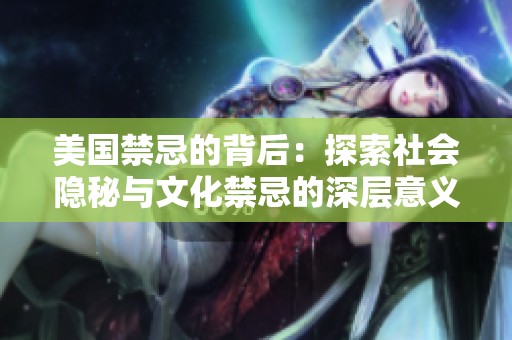 美国禁忌的背后：探索社会隐秘与文化禁忌的深层意义