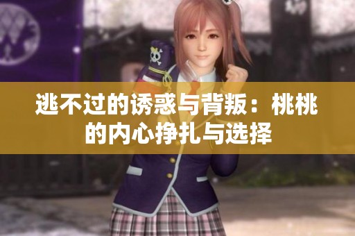 逃不过的诱惑与背叛：桃桃的内心挣扎与选择