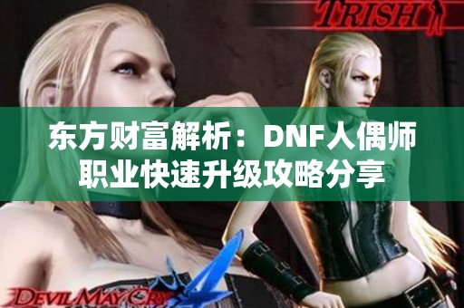 东方财富解析：DNF人偶师职业快速升级攻略分享
