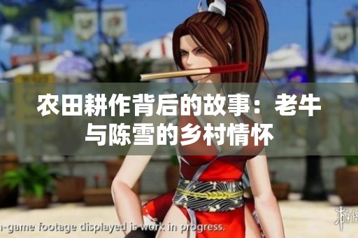 农田耕作背后的故事：老牛与陈雪的乡村情怀