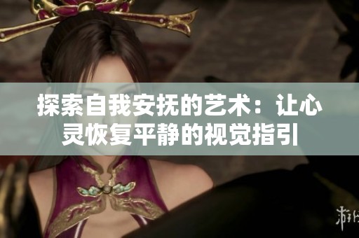 探索自我安抚的艺术：让心灵恢复平静的视觉指引