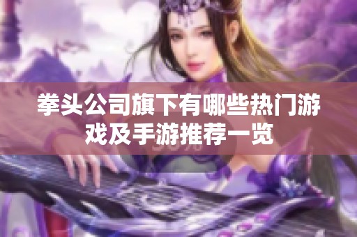 拳头公司旗下有哪些热门游戏及手游推荐一览