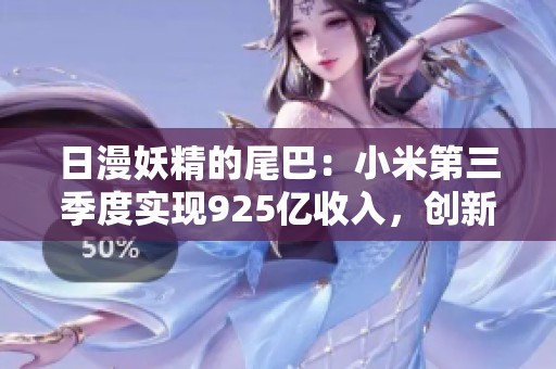 日漫妖精的尾巴：小米第三季度实现925亿收入，创新业务持续发力