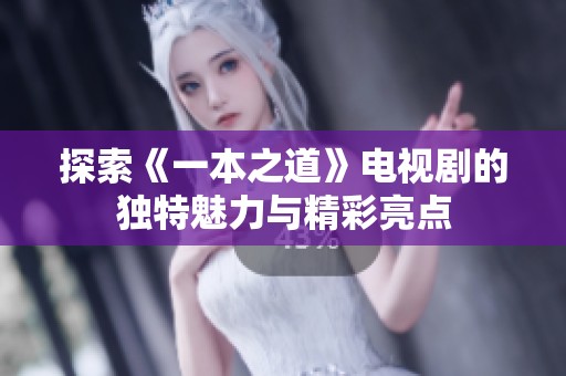 探索《一本之道》电视剧的独特魅力与精彩亮点