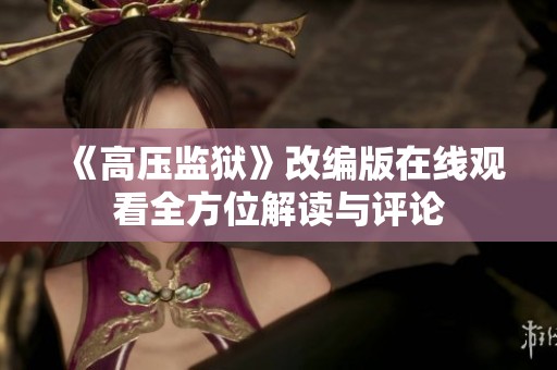 《高压监狱》改编版在线观看全方位解读与评论