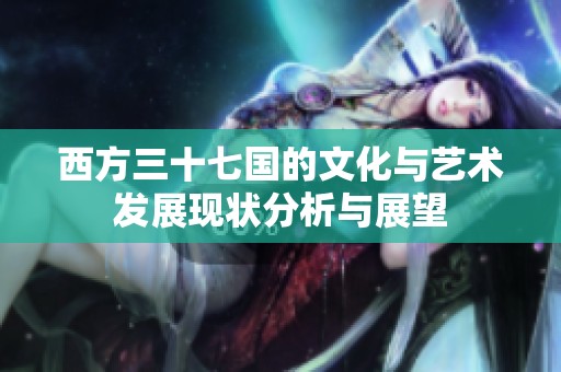 西方三十七国的文化与艺术发展现状分析与展望