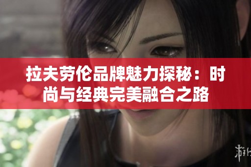 拉夫劳伦品牌魅力探秘：时尚与经典完美融合之路