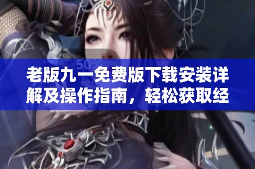 老版九一免费版下载安装详解及操作指南，轻松获取经典版本