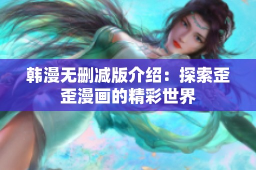 韩漫无删减版介绍：探索歪歪漫画的精彩世界