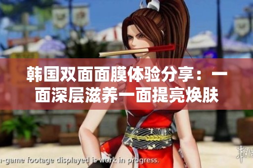 韩国双面面膜体验分享：一面深层滋养一面提亮焕肤