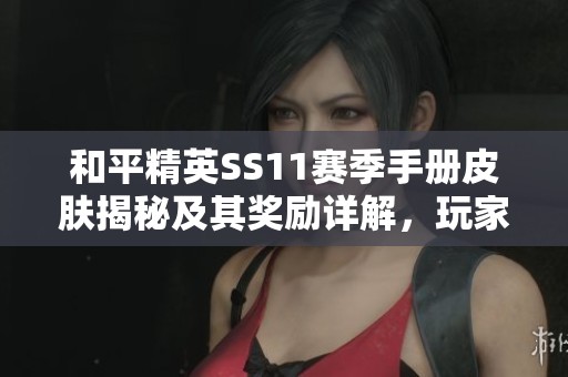 和平精英SS11赛季手册皮肤揭秘及其奖励详解，玩家不可错过的全新盛宴