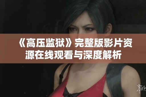 《高压监狱》完整版影片资源在线观看与深度解析