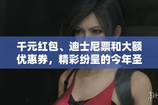 千元红包、迪士尼票和大额优惠券，精彩纷呈的今年圣诞礼物推荐汇总！