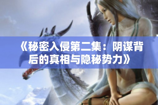 《秘密入侵第二集：阴谋背后的真相与隐秘势力》