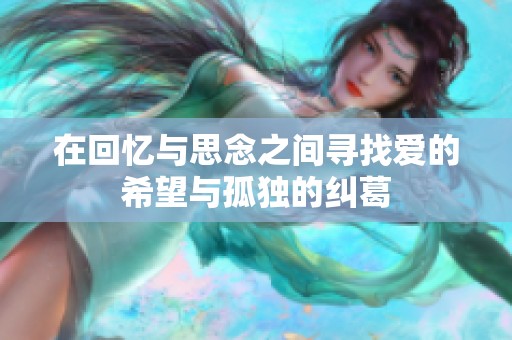 在回忆与思念之间寻找爱的希望与孤独的纠葛