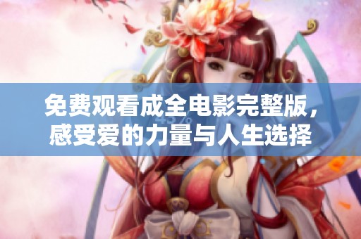 免费观看成全电影完整版，感受爱的力量与人生选择