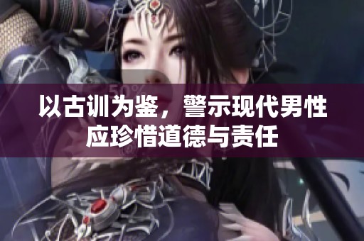 以古训为鉴，警示现代男性应珍惜道德与责任