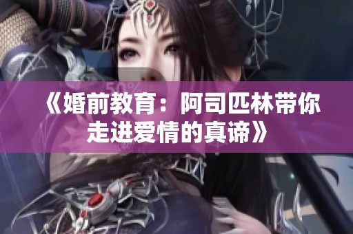 《婚前教育：阿司匹林带你走进爱情的真谛》