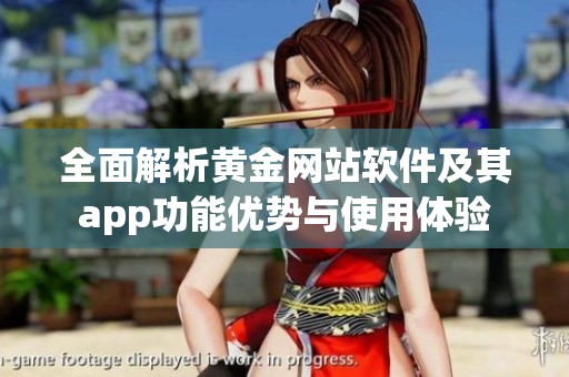 全面解析黄金网站软件及其app功能优势与使用体验
