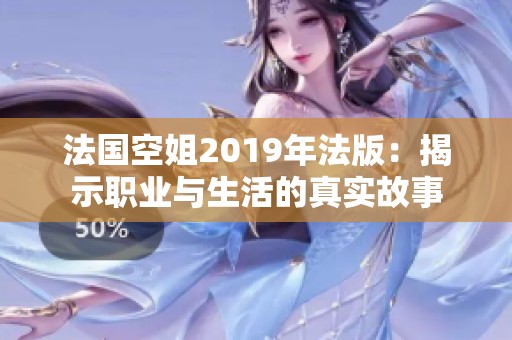 法国空姐2019年法版：揭示职业与生活的真实故事