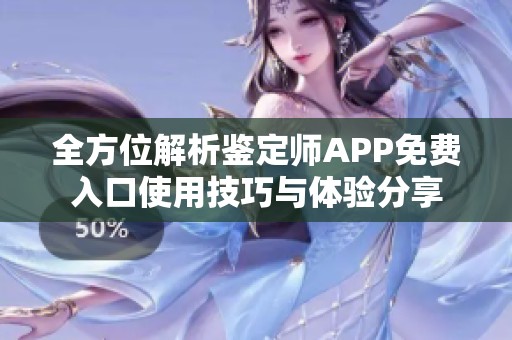全方位解析鉴定师APP免费入口使用技巧与体验分享