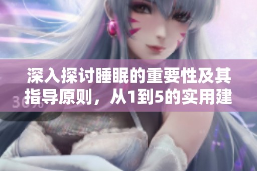 深入探讨睡眠的重要性及其指导原则，从1到5的实用建议