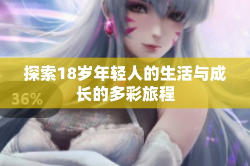探索18岁年轻人的生活与成长的多彩旅程