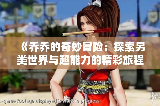 《乔乔的奇妙冒险：探索另类世界与超能力的精彩旅程》