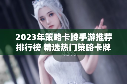 2023年策略卡牌手游推荐排行榜 精选热门策略卡牌游戏攻略与评测分享