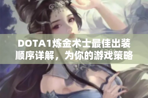DOTA1炼金术士最佳出装顺序详解，为你的游戏策略提供新思路