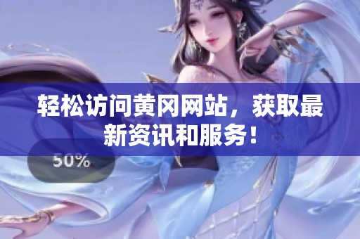轻松访问黄冈网站，获取最新资讯和服务！