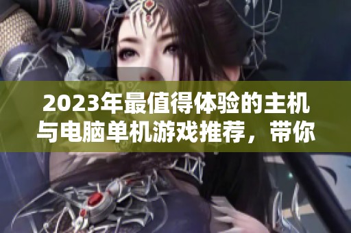 2023年最值得体验的主机与电脑单机游戏推荐，带你畅游游戏世界的十大经典之作