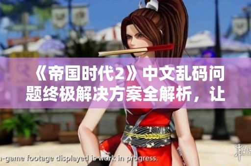 《帝国时代2》中文乱码问题终极解决方案全解析，让你畅享无阻游戏体验